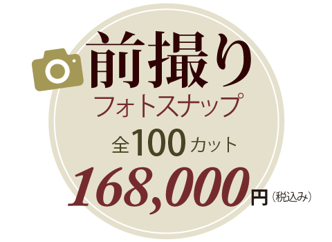 前撮りフォトスナップ全100カット/168,000円（税込み）